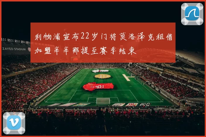 利物浦宣布22岁门将莫洛泽克租借加盟辛辛那提至赛季结束